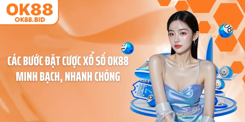 Các bước đặt cược xổ số OK88 minh bạch, nhanh chóng