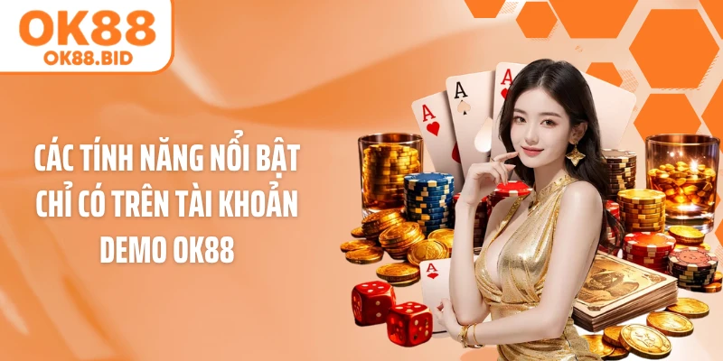 Các tính năng nổi bật chỉ có trên tài khoản Demo OK88