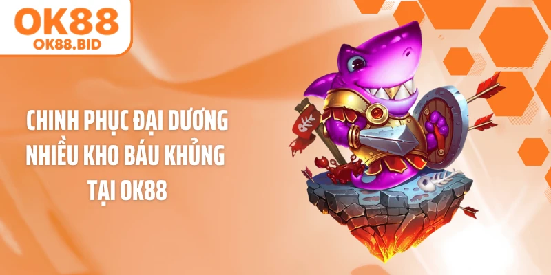 Chinh phục đại dương nhiều kho báu khủng tại OK88