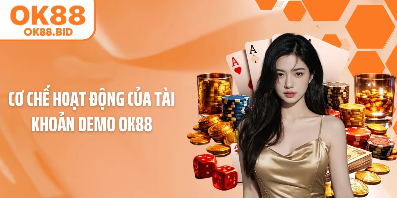 Cơ chế hoạt động của tài khoản Demo OK88