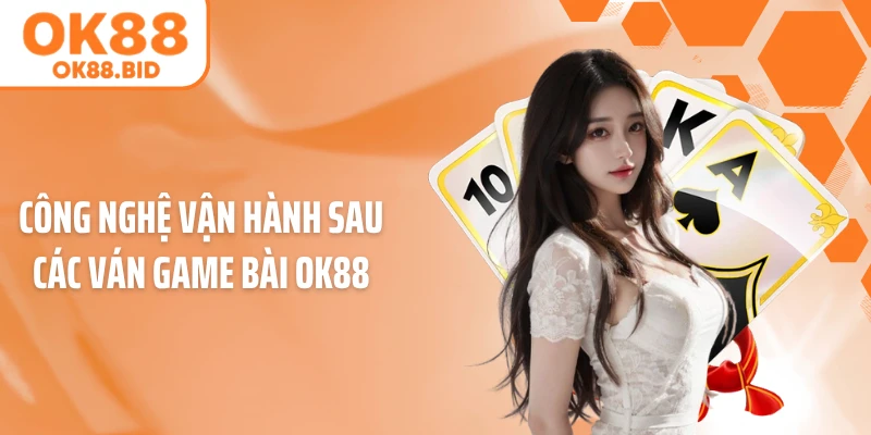 Công nghệ vận hành sau các ván game bài OK88