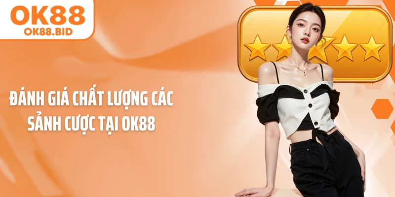 Đánh giá chất lượng các sảnh cược tại OK88