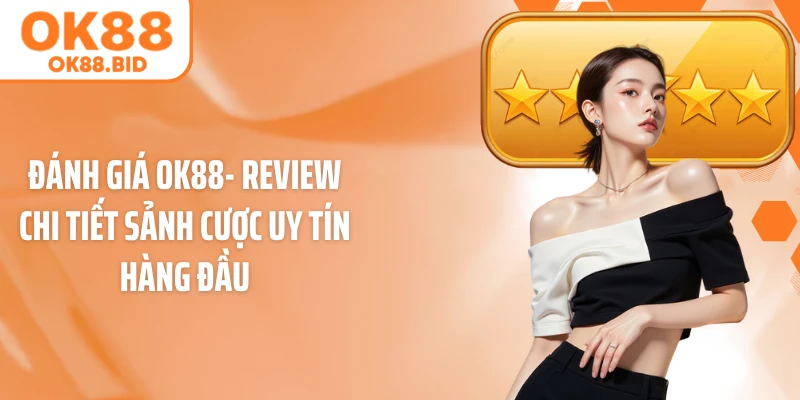 Đánh Giá OK88- Review Chi Tiết Sảnh Cược Uy Tín Hàng Đầu