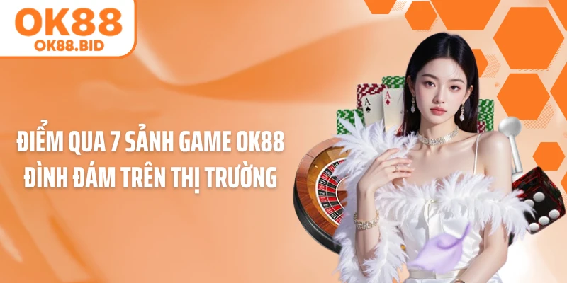 Điểm qua 7 sảnh game OK88 đình đám trên thị trường