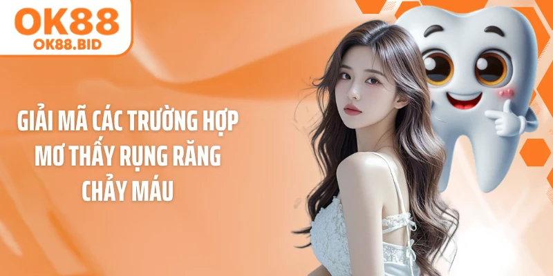 Giải mã các trường hợp mơ thấy rụng răng chảy máu