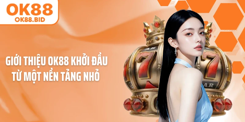 Giới thiệu OK88 khởi đầu từ một nền tảng nhỏ 