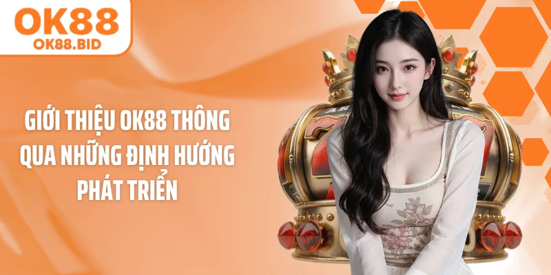 Giới thiệu OK88 thông qua những định hướng phát triển