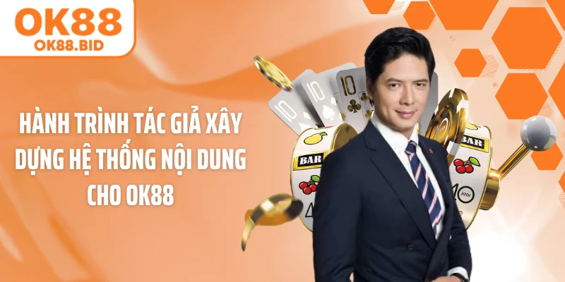 Hành trình tác giả xây dựng hệ thống nội dung cho OK88