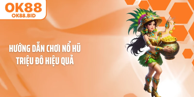 Hướng dẫn chơi nổ hũ triệu đô hiệu quả