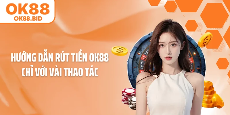 Hướng dẫn rút tiền OK88 chỉ với vài thao tác