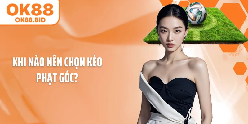 Khi nào nên chọn kèo phạt góc?