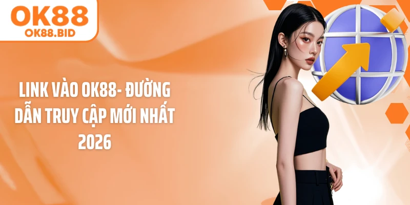 Link Vào OK88- Đường Dẫn Truy Cập Mới Nhất 2026