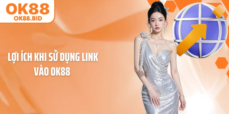 Lợi ích khi sử dụng link vào OK88 