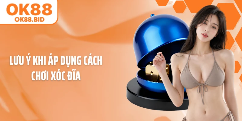 Lưu ý khi áp dụng cách chơi xóc đĩa