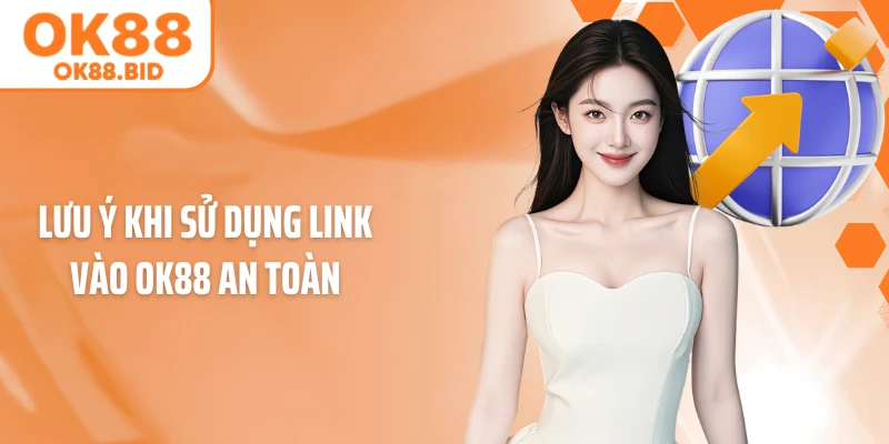 Lưu ý khi sử dụng link vào OK88 an toàn