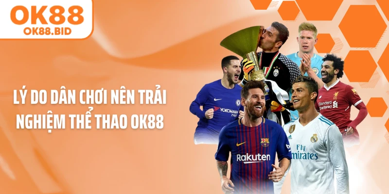 Lý do dân chơi nên trải nghiệm thể thao OK88