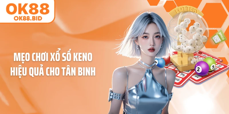 Mẹo Chơi Xổ Số Keno Hiệu Quả Cho Tân Binh