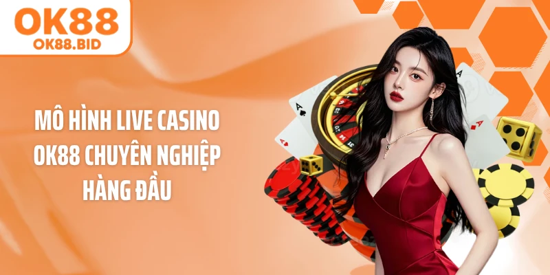 Mô hình Live Casino OK88 chuyên nghiệp hàng đầu