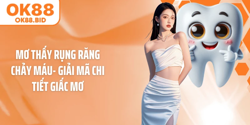 Mơ Thấy Rụng Răng Chảy Máu- Giải Mã Chi Tiết Giấc Mơ