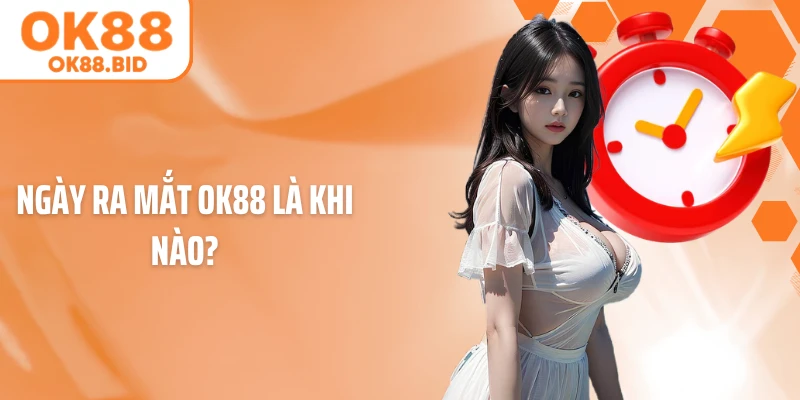 Ngày ra mắt OK88 là khi nào?