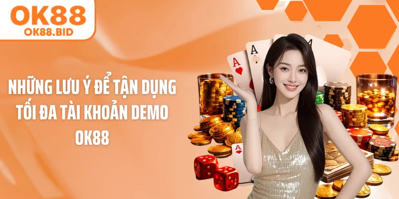 Những lưu ý để tận dụng tối đa tài khoản Demo OK88