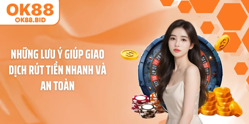 Những lưu ý giúp giao dịch rút tiền nhanh và an toàn