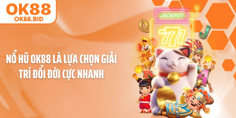 Nổ hũ OK88 là lựa chọn giải trí đổi đời cực nhanh