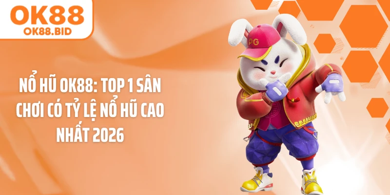 Nổ Hũ OK88: Top 1 Sân Chơi Có Tỷ Lệ Nổ Hũ Cao Nhất 2026