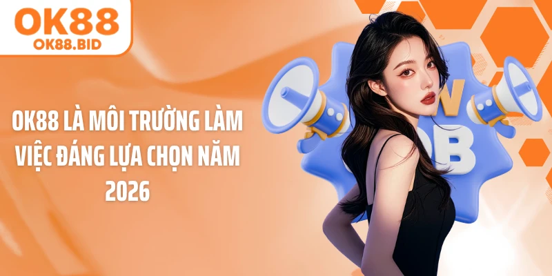 OK88 là môi trường làm việc đáng lựa chọn năm 2026