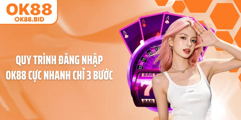 Quy trình đăng nhập OK88 cực nhanh chỉ 3 bước