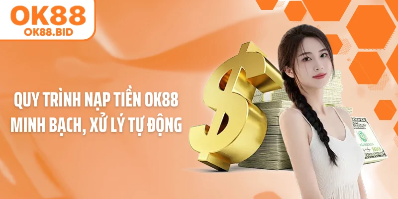 Quy trình nạp tiền OK88 minh bạch, xử lý tự động