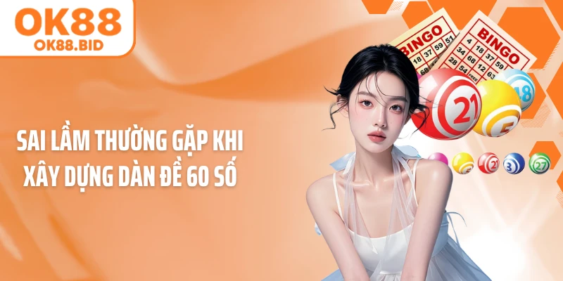 Sai lầm thường gặp khi xây dựng dàn đề 60 số