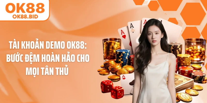 Tài Khoản Demo OK88: Bước Đệm Hoàn Hảo Cho Mọi Tân Thủ 