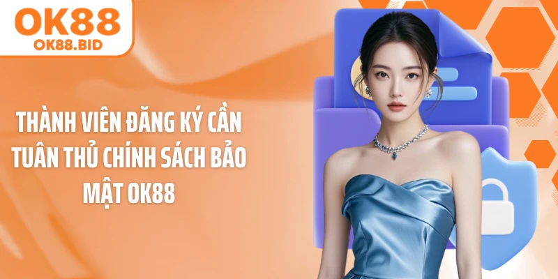 Thành viên đăng ký cần tuân thủ chính sách bảo mật OK88