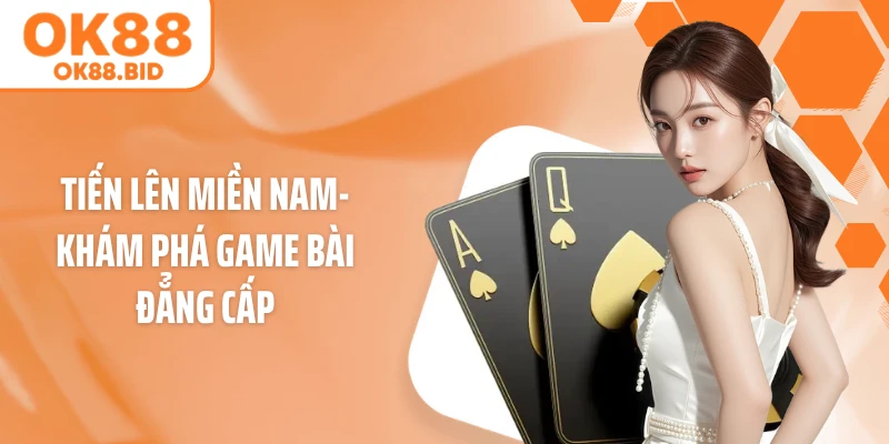 Tiến Lên Miền Nam- Khám Phá Game Bài Đẳng Cấp