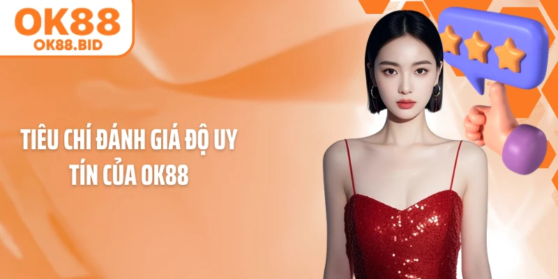 Tiêu chí đánh giá độ uy tín của OK88