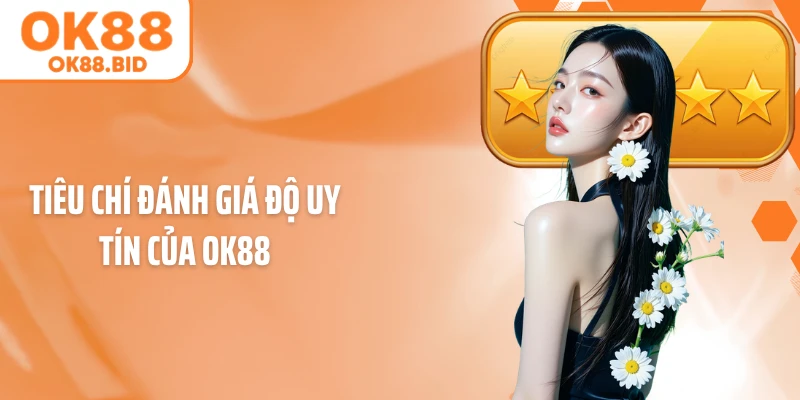Tiêu chí đánh giá độ uy tín của OK88