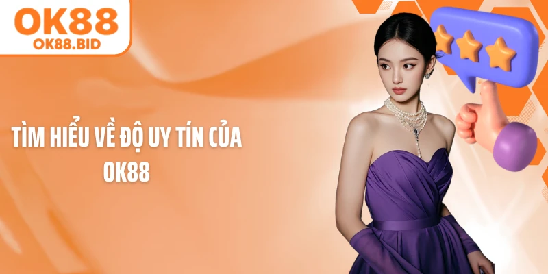Tìm hiểu về độ uy tín của OK88