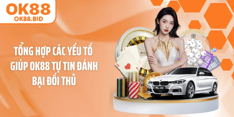 Tổng hợp các yếu tố giúp OK88 tự tin đánh bại đối thủ
