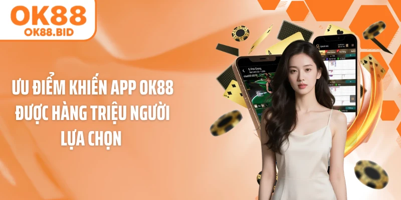 Ưu điểm khiến app OK88 được hàng triệu người lựa chọn