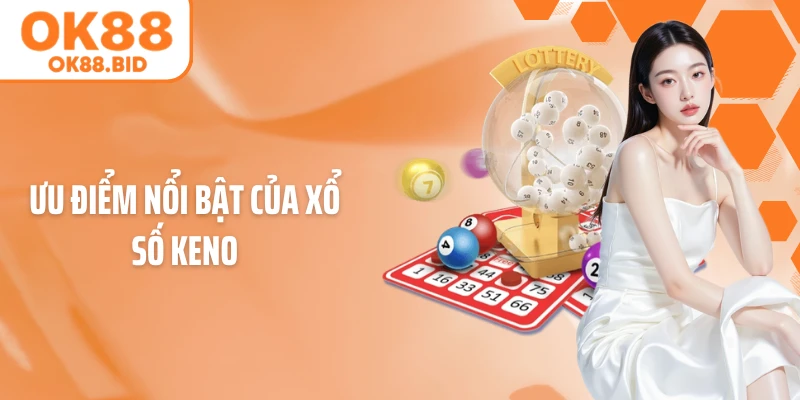 Ưu Điểm Nổi Bật Của Xổ Số Keno