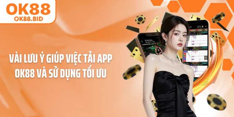 Vài lưu ý giúp việc tải app OK88 và sử dụng tối ưu