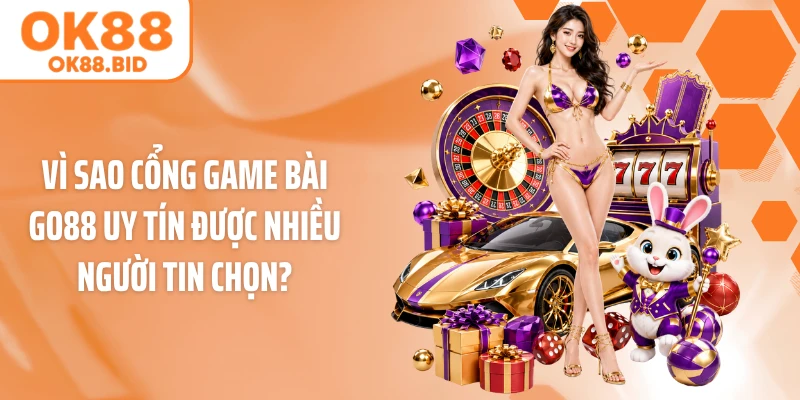 Vì sao cổng game bài GO88 uy tín được nhiều người tin chọn?