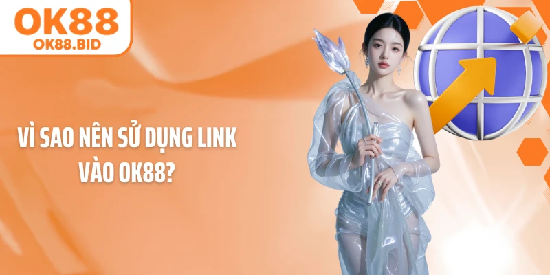 Vì sao nên sử dụng link vào OK88?