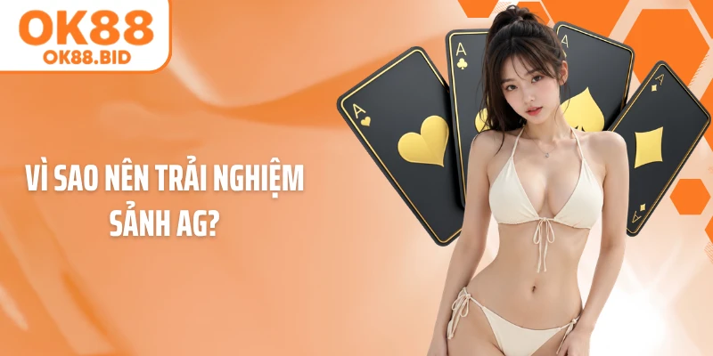 Vì sao nên trải nghiệm sảnh AG?