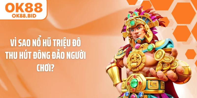 Vì sao nổ hũ triệu đô thu hút đông đảo người chơi?